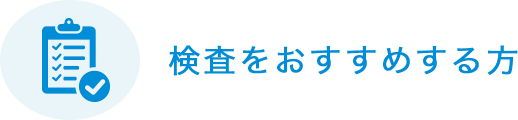 検査をおすすめする方